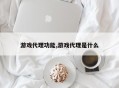 游戏代理功能,游戏代理是什么