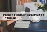 炉石传说下个版本什么时候更新[炉石传说下一个版本2021]