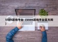 5599游戏平台（5599游戏平台官方网）