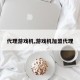 代理游戏机,游戏机加盟代理