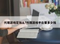 代理游戏花钱么?代理游戏平台要多少钱