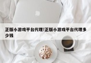 正版小游戏平台代理!正版小游戏平台代理多少钱
