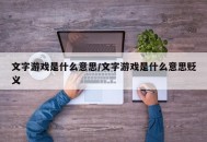 文字游戏是什么意思/文字游戏是什么意思贬义