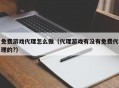 免费游戏代理怎么做（代理游戏有没有免费代理的?）