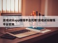 游戏试玩app赚钱平台代理!游戏试玩赚钱平台官网