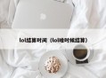 lol结算时间（lol啥时候结算）