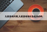 九紫游戏代理,九紫游戏领红包是真的吗