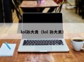 lol孙大勇（lol 孙大勇）