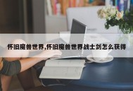 怀旧魔兽世界,怀旧魔兽世界战士剑怎么获得