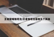 王者荣耀推塔流/王者推塔流是哪五个英雄