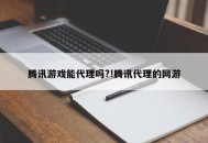腾讯游戏能代理吗?!腾讯代理的网游