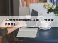 dnf攻击类型转换有什么用[dnf改变攻击属性]