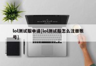 lol测试服申请[lol测试服怎么注册账号]