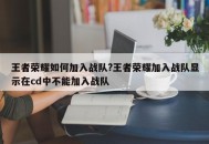 王者荣耀如何加入战队?王者荣耀加入战队显示在cd中不能加入战队