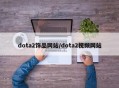 dota2饰品网站/dota2视频网站