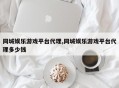 同城娱乐游戏平台代理,同城娱乐游戏平台代理多少钱