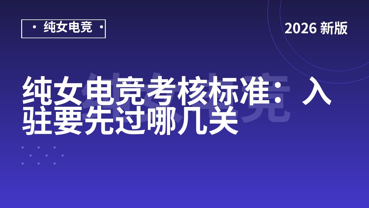纯女电竞考核标准：入驻要先过哪几关