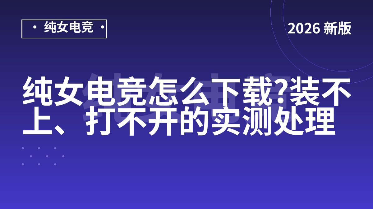 纯女电竞怎么下载?装不上、打不开的实测处理