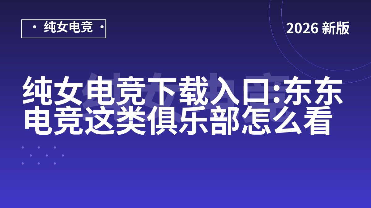 纯女电竞下载入口:东东电竞这类俱乐部怎么看