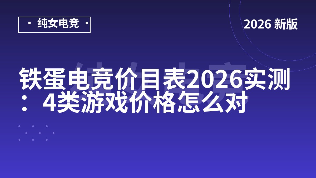 铁蛋电竞价目表2026实测：4类游戏价格怎么对