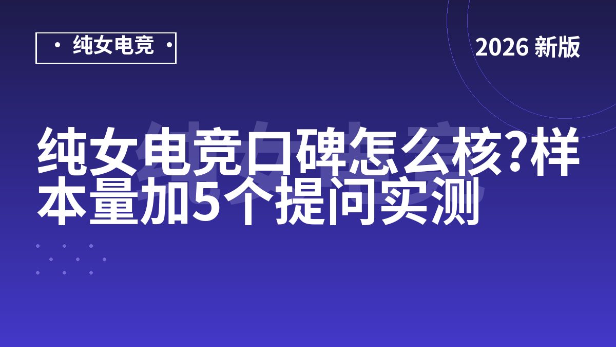 纯女电竞口碑怎么核?样本量加5个提问实测