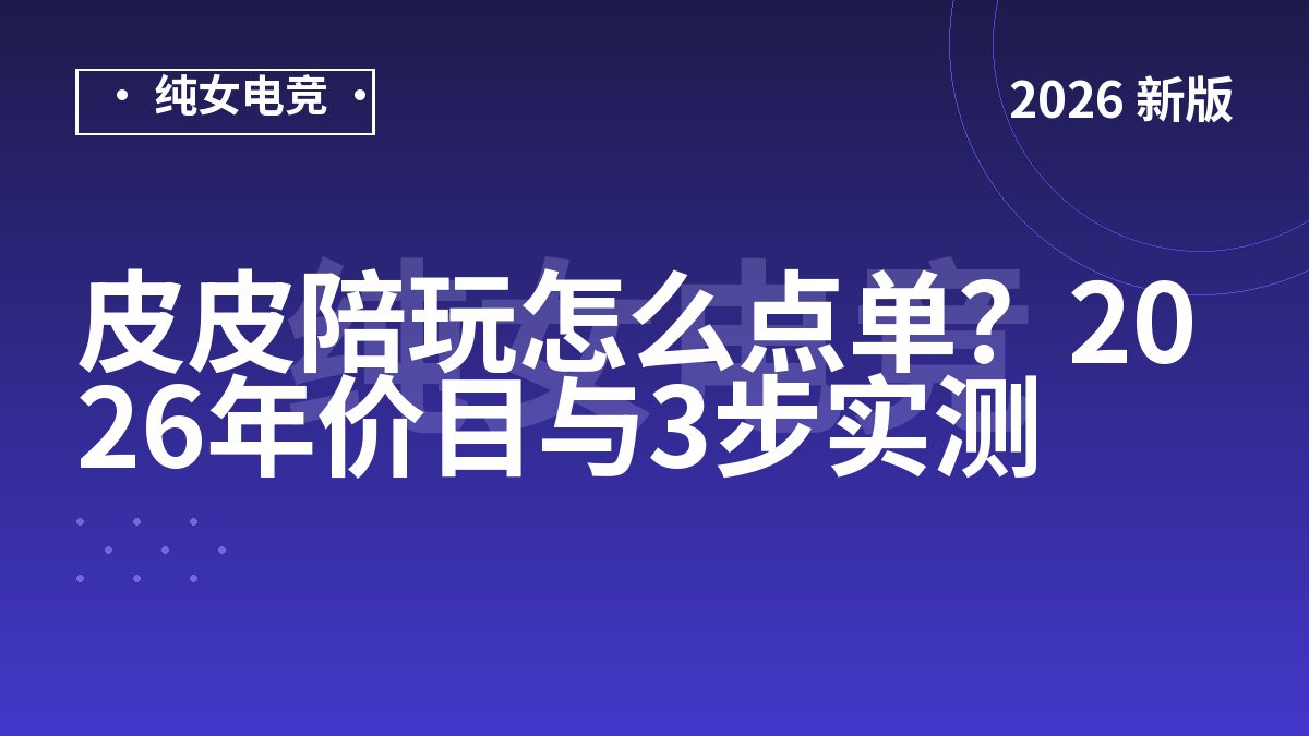 皮皮陪玩怎么点单？2026年价目与3步实测