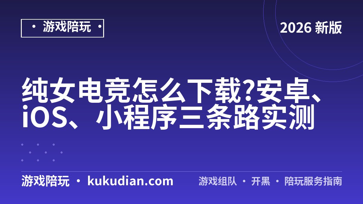 纯女电竞怎么下载?安卓、iOS、小程序三条路实测