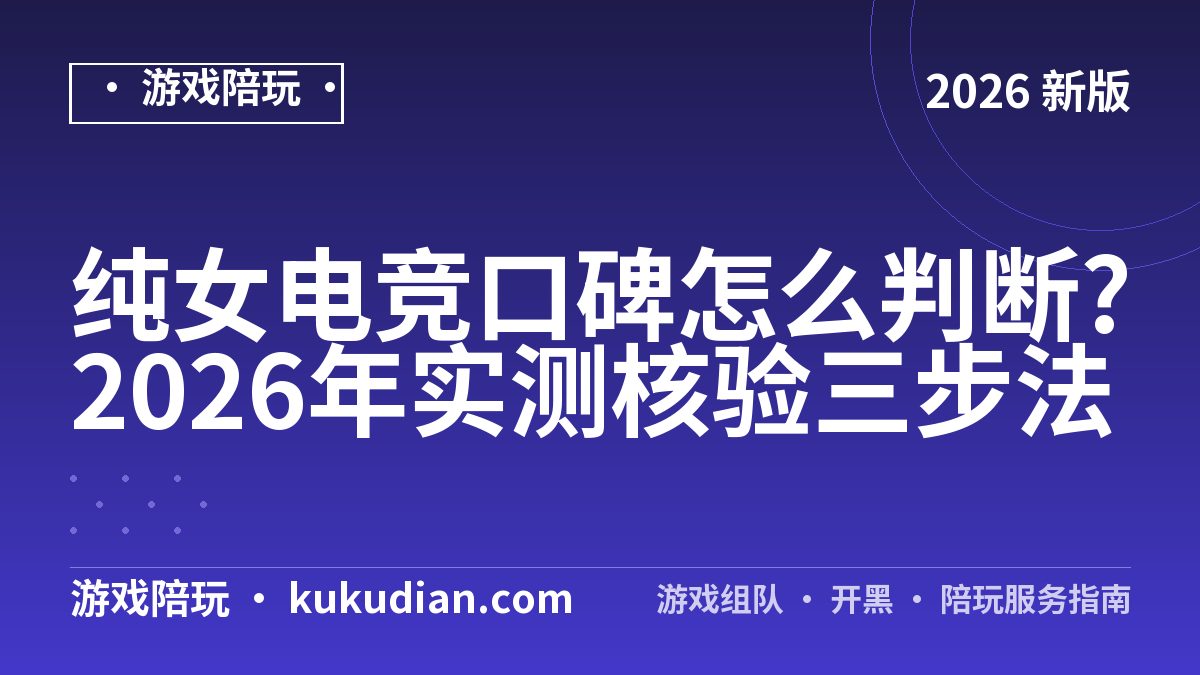 纯女电竞口碑怎么判断?2026年实测核验三步法