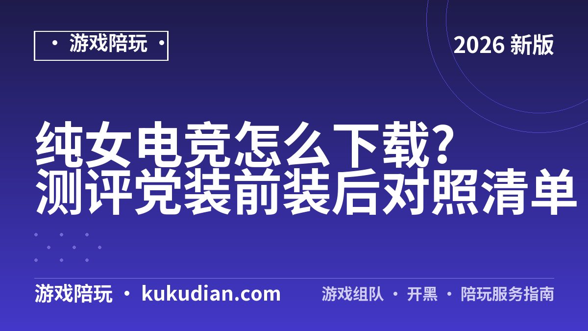 纯女电竞怎么下载?测评党装前装后对照清单