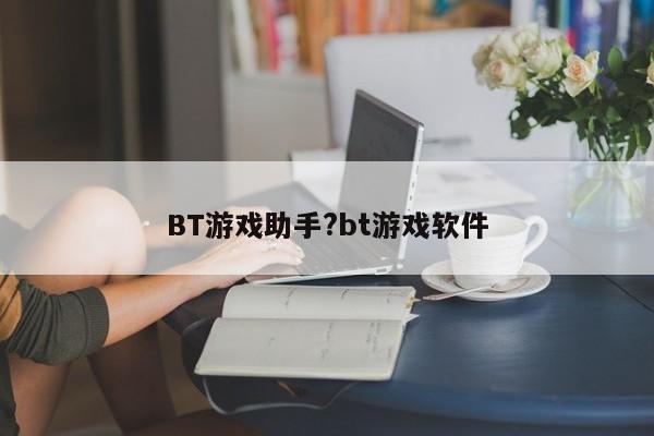 BT游戏助手?bt游戏软件
