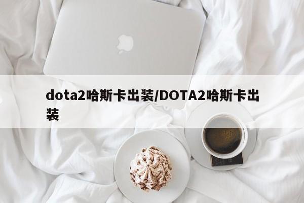 dota2哈斯卡出装/DOTA2哈斯卡出装