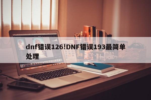 dnf错误126!DNF错误193最简单处理