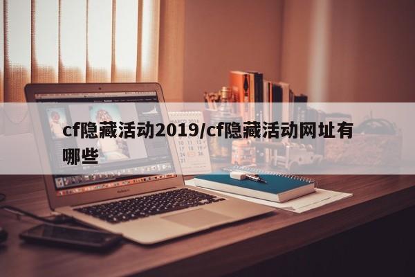cf隐藏活动2019/cf隐藏活动网址有哪些