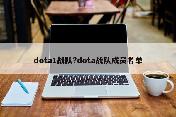 dota1战队?dota战队成员名单