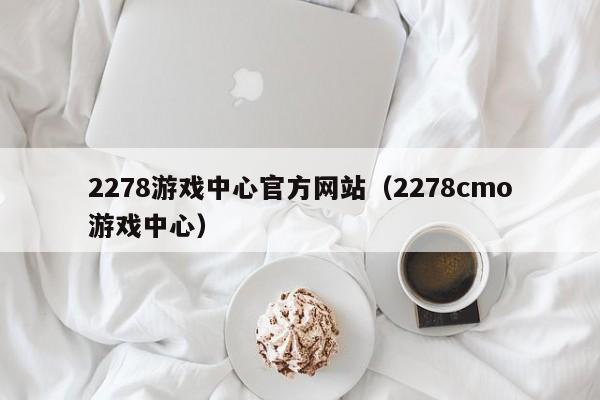 2278游戏中心官方网站(2278cmo游戏中心)