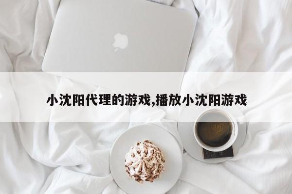 小沈阳代理的游戏,播放小沈阳游戏