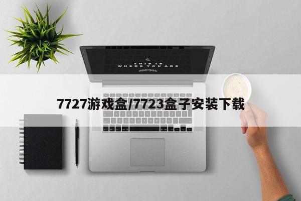 7727游戏盒/7723盒子安装下载