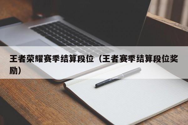 王者荣耀赛季结算段位(王者赛季结算段位奖励)