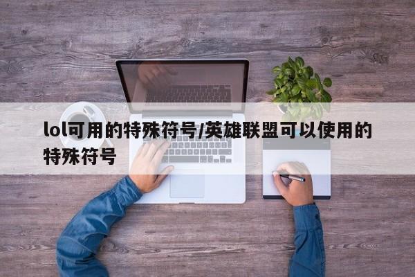 lol可用的特殊符号/英雄联盟可以使用的特殊符号