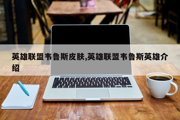 英雄联盟韦鲁斯皮肤,英雄联盟韦鲁斯英雄介绍