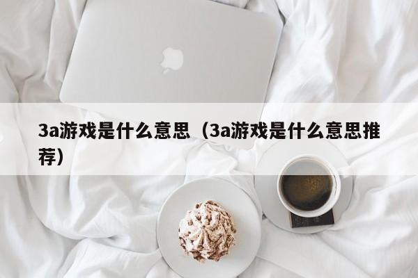 3a游戏是什么意思(3a游戏是什么意思推荐)