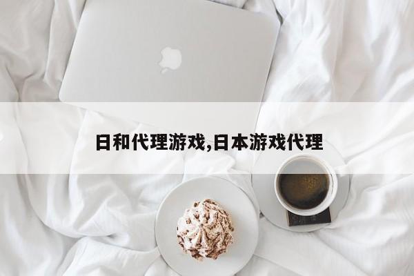 日和代理游戏,日本游戏代理