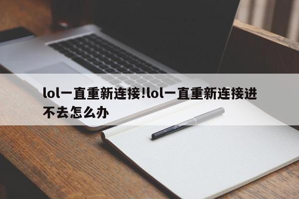 lol一直重新连接!lol一直重新连接进不去怎么办