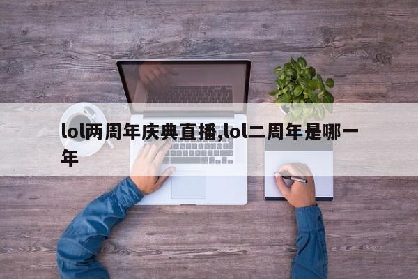 lol两周年庆典直播,lol二周年是哪一年