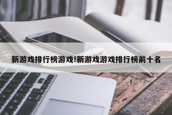新游戏排行榜游戏!新游戏游戏排行榜前十名