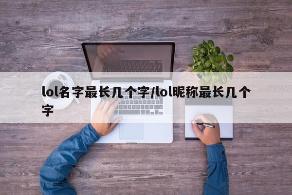 lol名字最长几个字/lol昵称最长几个字